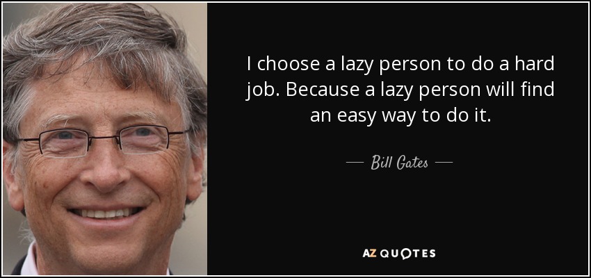 quote-i-choose-a-lazy-person-to-do-a-hard-job-because-a-lazy-person-will-find-an-easy-way-bill-gates-48-35-76.jpg